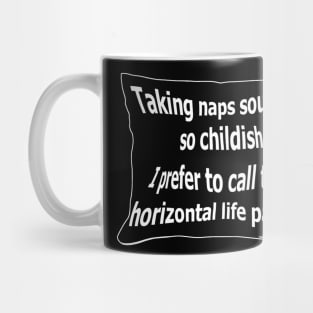 Taking naps sounds so childish. I prefer to call them horizontal life pauses Mug